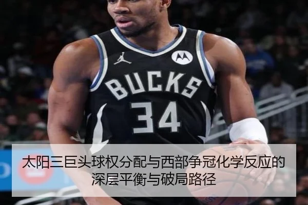 太阳三巨头球权分配与西部争冠化学反应的深层平衡与破局路径